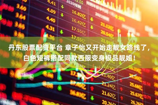丹东股票配资平台 章子怡又开始走靓女路线了，白色短裤搭配同款西服变身极品靓姐！